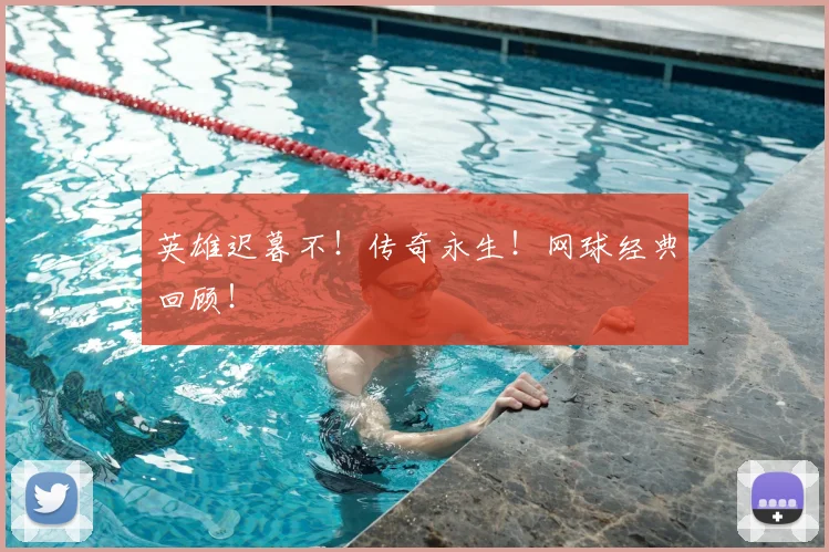 英雄迟暮不！传奇永生！网球经典回顾！
