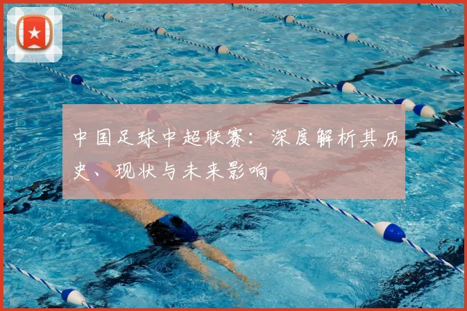 中国足球中超联赛:深度解析其历史、现状与未来影响